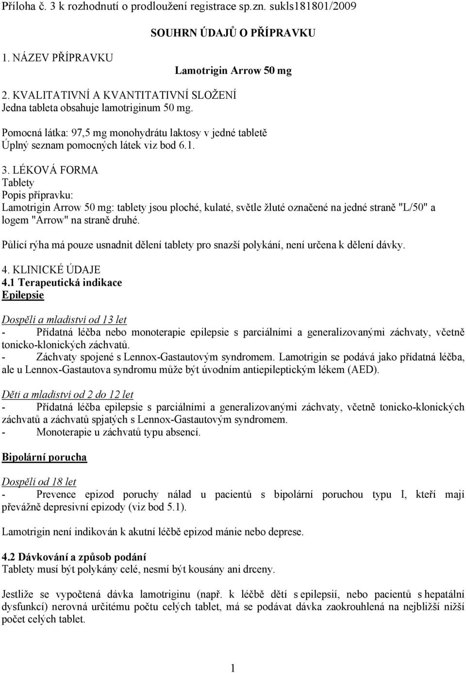 LÉKOVÁ FORMA Tablety Popis přípravku: Lamotrigin Arrow 50 mg: tablety jsou ploché, kulaté, světle žluté označené na jedné straně "L/50" a logem "Arrow" na straně druhé.