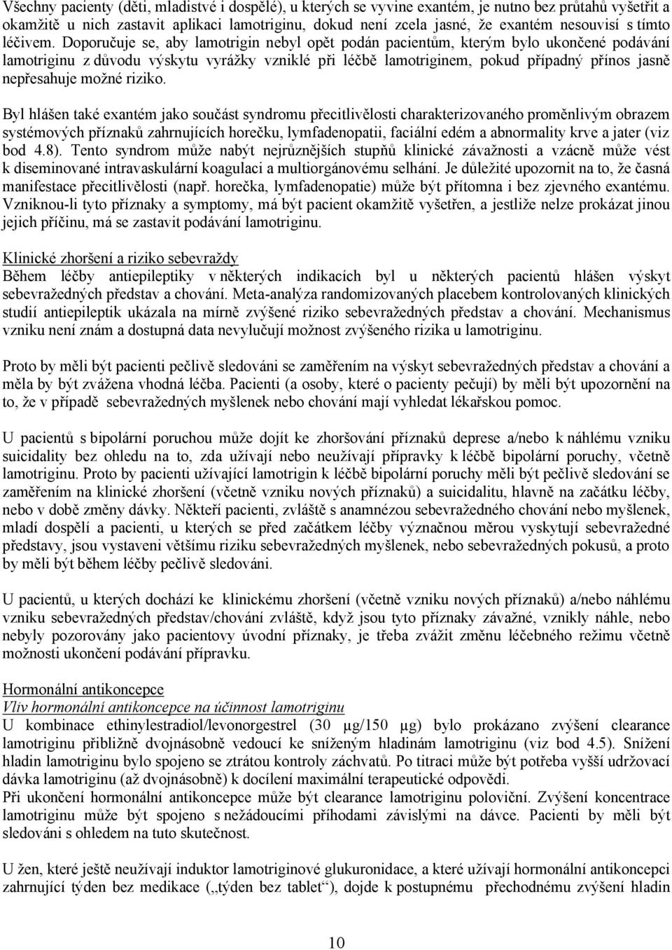 Doporučuje se, aby lamotrigin nebyl opět podán pacientům, kterým bylo ukončené podávání lamotriginu z důvodu výskytu vyrážky vzniklé při léčbě lamotriginem, pokud případný přínos jasně nepřesahuje