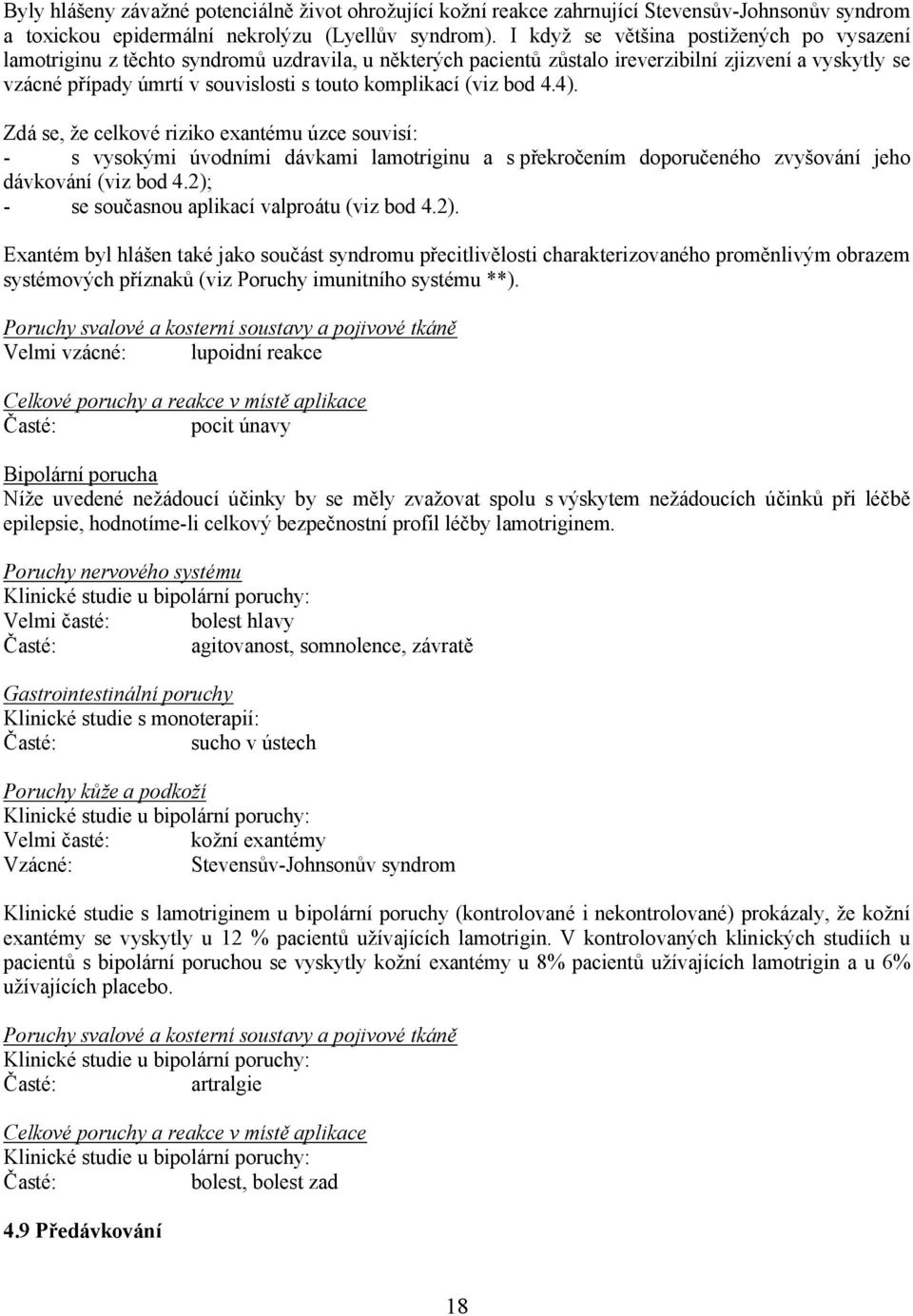 komplikací (viz bod 4.4). Zdá se, že celkové riziko exantému úzce souvisí: - s vysokými úvodními dávkami lamotriginu a s překročením doporučeného zvyšování jeho dávkování (viz bod 4.