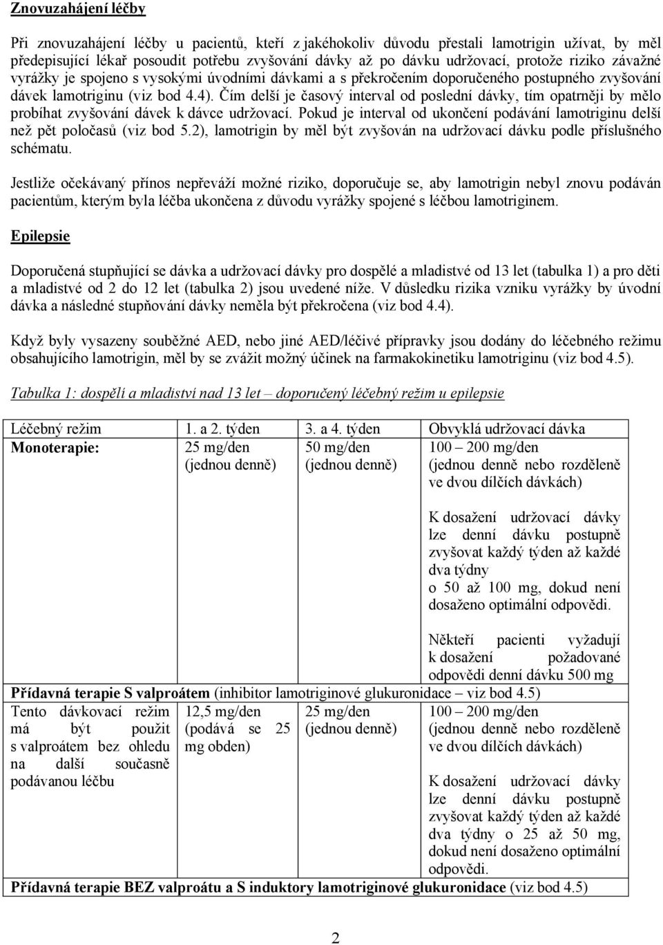 Čím delší je časový interval od poslední dávky, tím opatrněji by mělo probíhat zvyšování dávek k dávce udržovací. Pokud je interval od ukončení podávání lamotriginu delší než pět poločasů (viz bod 5.