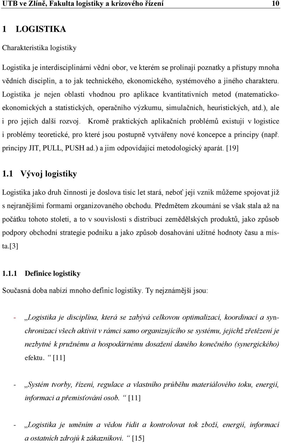 Logistika je nejen oblastí vhodnou pro aplikace kvantitativních metod (matematickoekonomických a statistických, operačního výzkumu, simulačních, heuristických, atd.), ale i pro jejich další rozvoj.