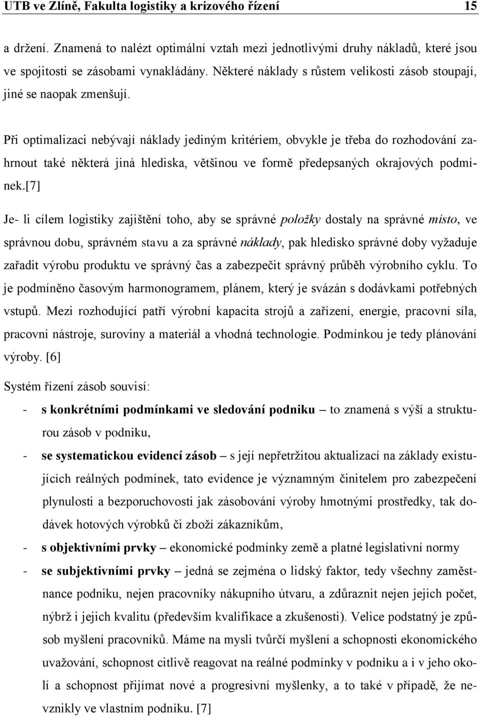 Při optimalizaci nebývají náklady jediným kritériem, obvykle je třeba do rozhodování zahrnout také některá jiná hlediska, většinou ve formě předepsaných okrajových podmínek.