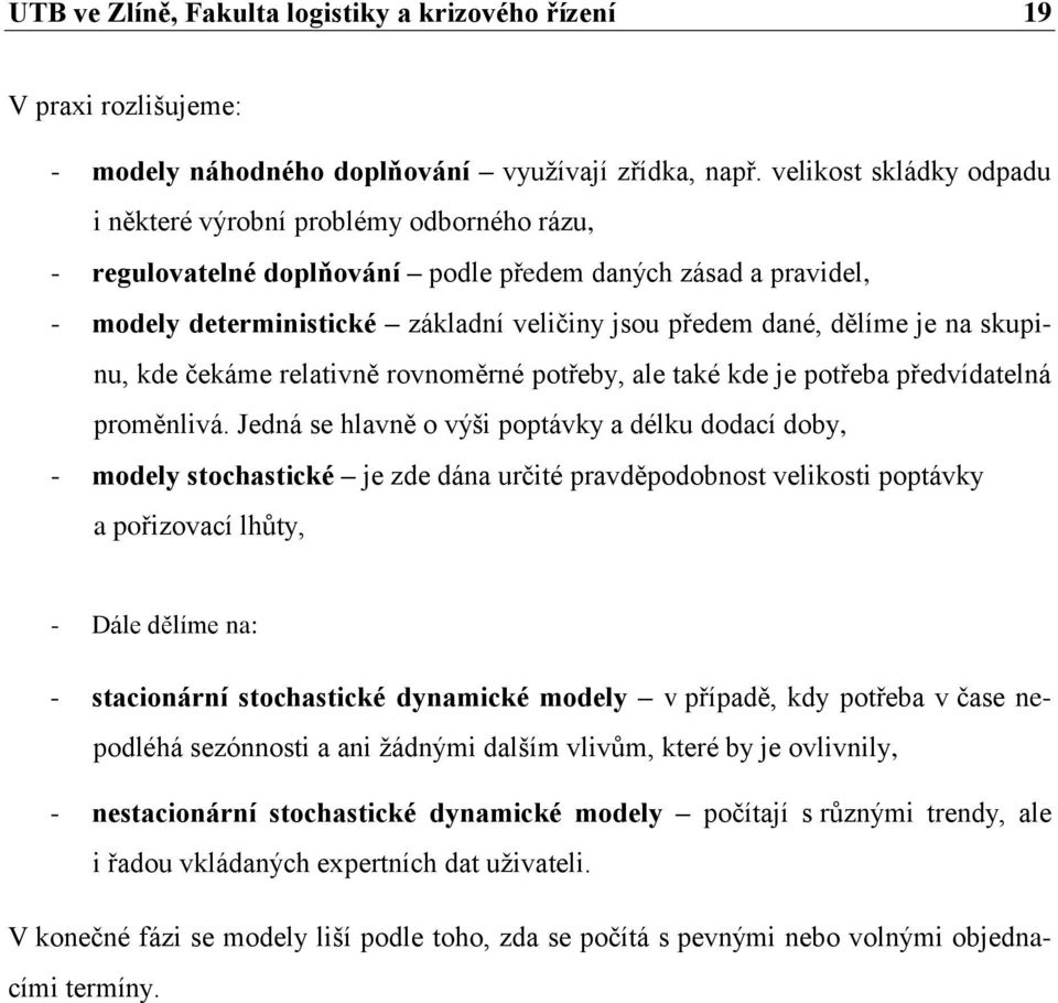 je na skupinu, kde čekáme relativně rovnoměrné potřeby, ale také kde je potřeba předvídatelná proměnlivá.