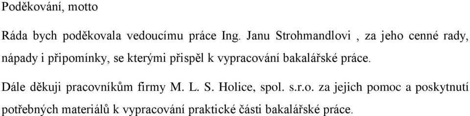 vypracování bakalářské práce. Dále děkuji pracovníkům firmy M. L. S. Holice, spol.