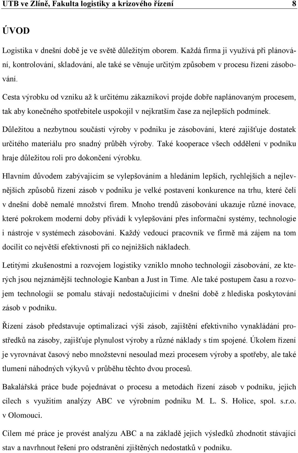 Cesta výrobku od vzniku až k určitému zákazníkovi projde dobře naplánovaným procesem, tak aby konečného spotřebitele uspokojil v nejkratším čase za nejlepších podmínek.