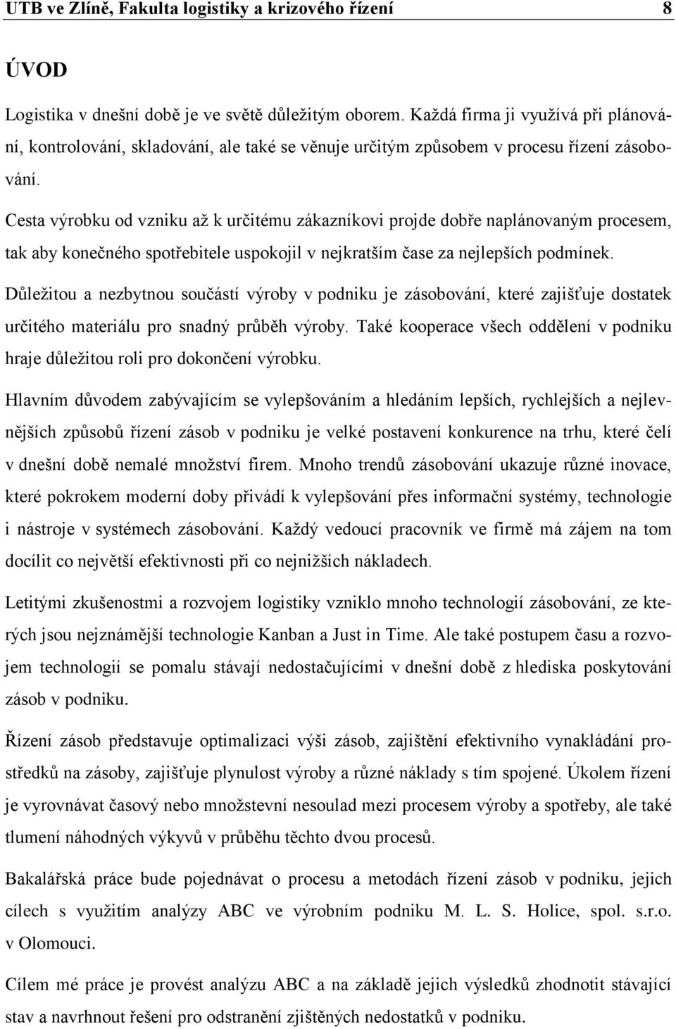 Cesta výrobku od vzniku až k určitému zákazníkovi projde dobře naplánovaným procesem, tak aby konečného spotřebitele uspokojil v nejkratším čase za nejlepších podmínek.