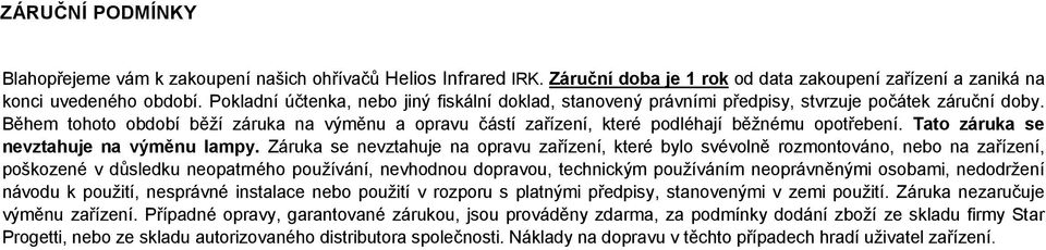 Během tohoto období běží záruka na výměnu a opravu částí zařízení, které podléhají běžnému opotřebení. Tato záruka se nevztahuje na výměnu lampy.