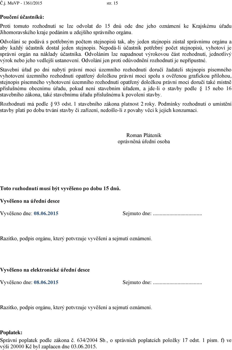 Nepdá-li účastník ptřebný pčet stejnpisů, vyhtví je správní rgán na náklady účastníka. Odvláním lze napadnut výrkvu část rzhdnutí, jedntlivý výrk neb jeh vedlejší ustanvení.