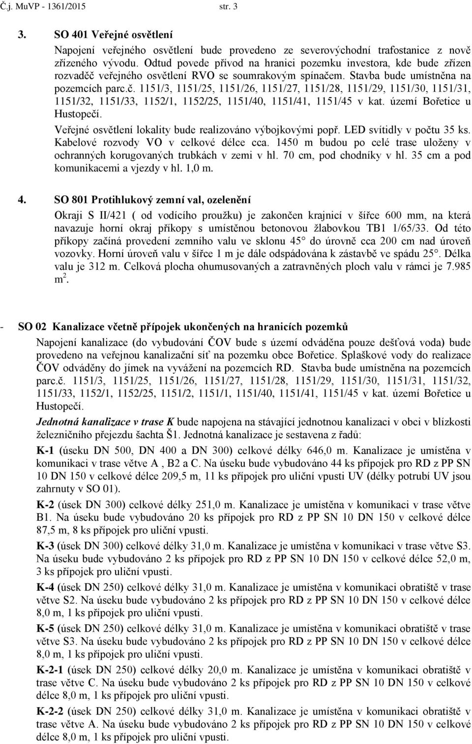 veřejnéh světlení RVO se sumrakvým spínačem. Stavba bude umístněna na pzemcích parc.č. 1151/3, 1151/25, 1151/26, 1151/27, 1151/28, 1151/29, 1151/30, 1151/31, 1151/32, 1151/33, 1152/1, 1152/25, 1151/40, 1151/41, 1151/45 v kat.
