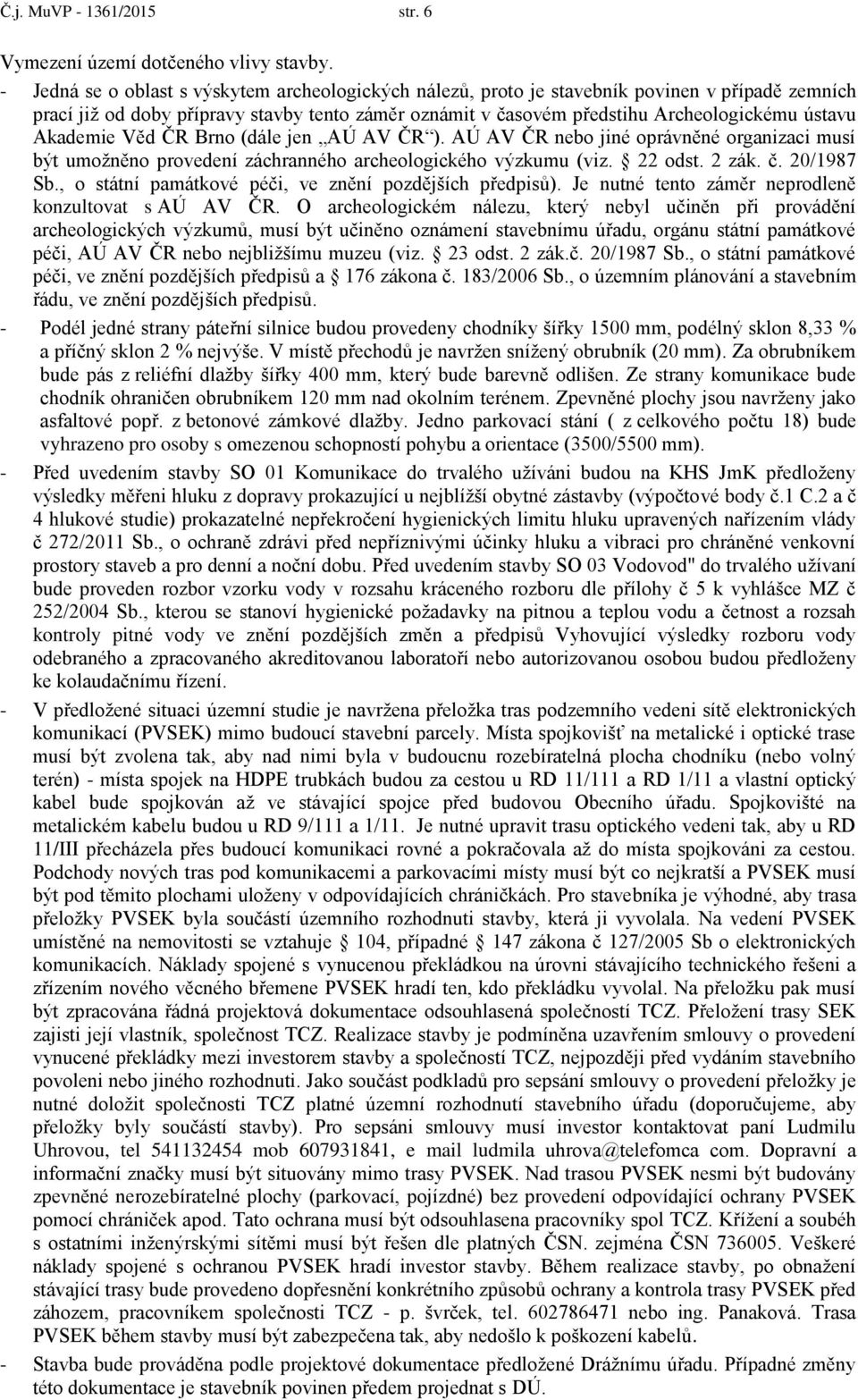 Brn (dále jen AÚ AV ČR ). AÚ AV ČR neb jiné právněné rganizaci musí být umžněn prvedení záchrannéh archelgickéh výzkumu (viz. 22 dst. 2 zák. č. 20/1987 Sb.