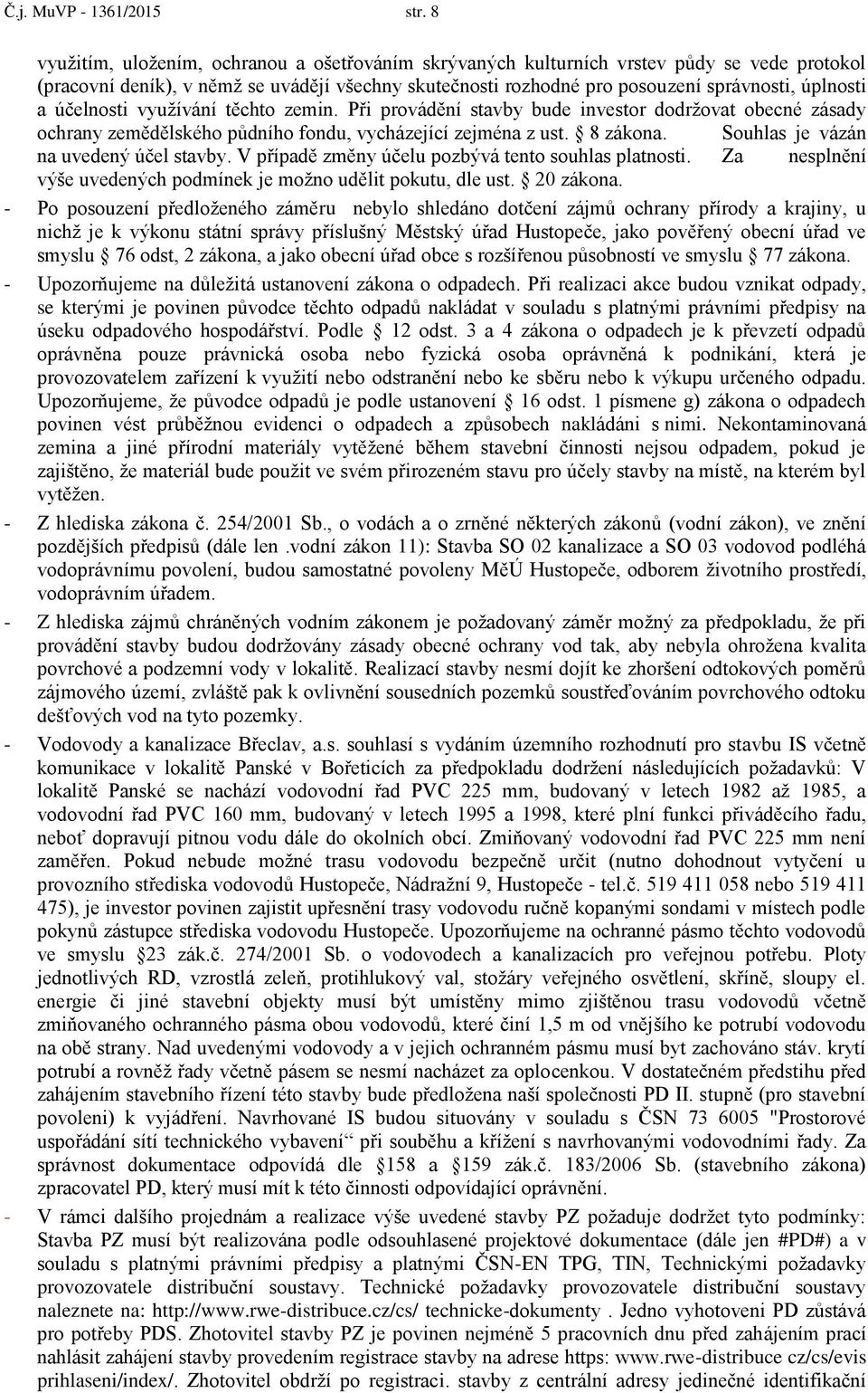 těcht zemin. Při prvádění stavby bude investr ddržvat becné zásady chrany zemědělskéh půdníh fndu, vycházející zejména z ust. 8 zákna. Suhlas je vázán na uvedený účel stavby.