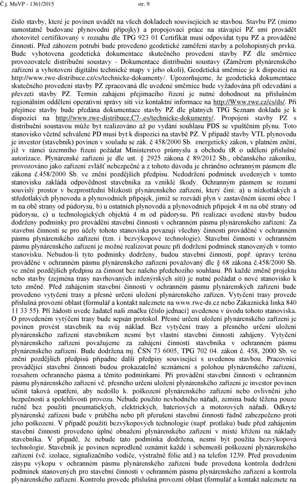 Před záhzem ptrubí bude prveden gedetické zaměření stavby a plhpisných prvků.
