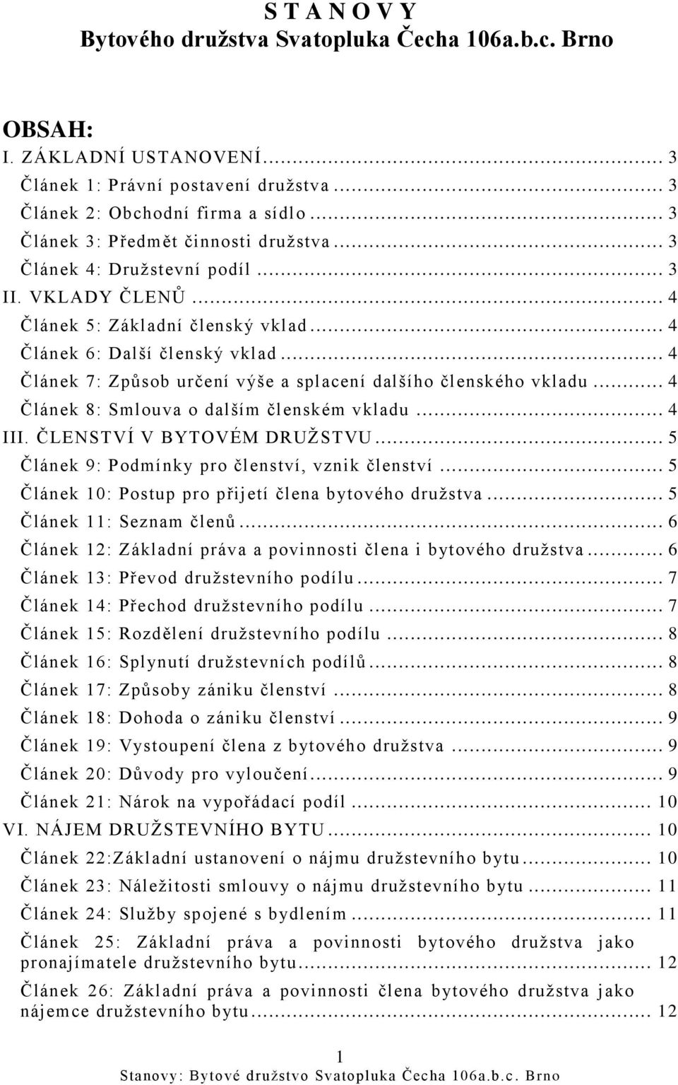 .. 4 Článek 7: Způsob určení výše a splacení dalšího členského vkladu... 4 Článek 8: Smlouva o dalším členském vkladu... 4 III. ČLENSTVÍ V BYTOVÉM DRUŽSTVU.