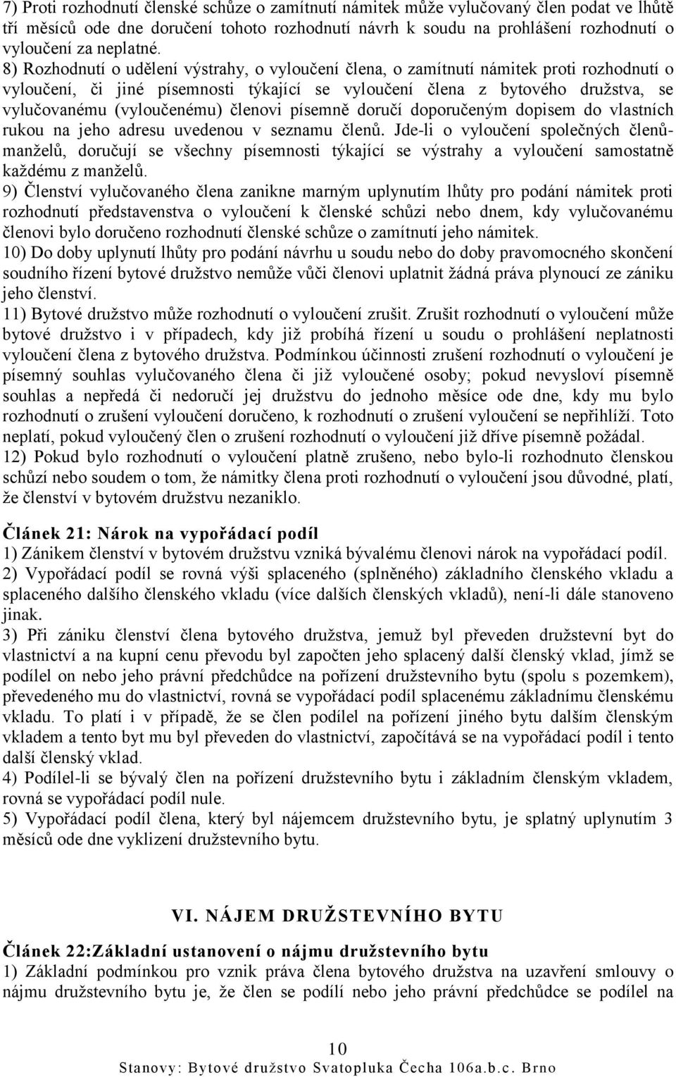 (vyloučenému) členovi písemně doručí doporučeným dopisem do vlastních rukou na jeho adresu uvedenou v seznamu členů.