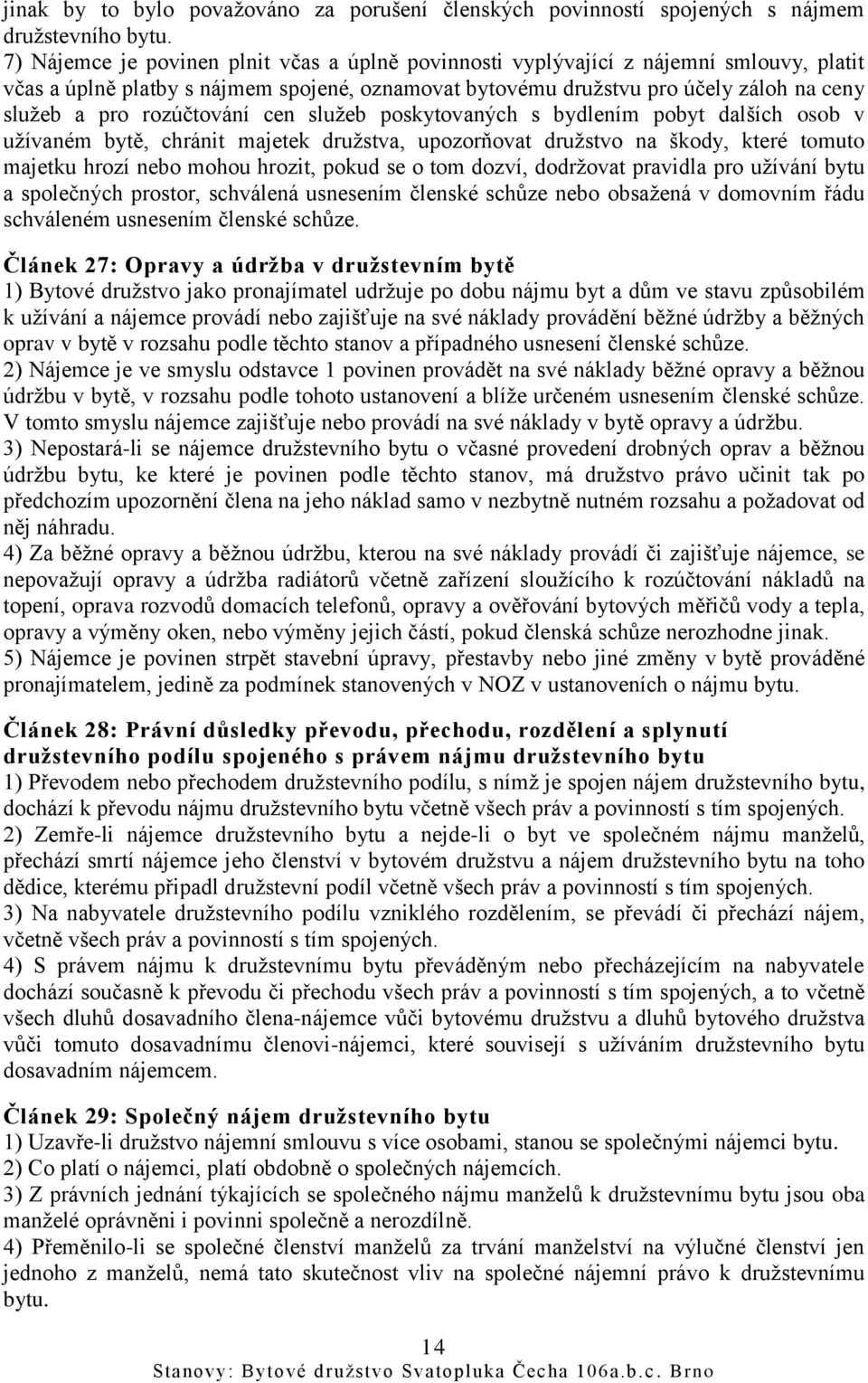 rozúčtování cen služeb poskytovaných s bydlením pobyt dalších osob v užívaném bytě, chránit majetek družstva, upozorňovat družstvo na škody, které tomuto majetku hrozí nebo mohou hrozit, pokud se o