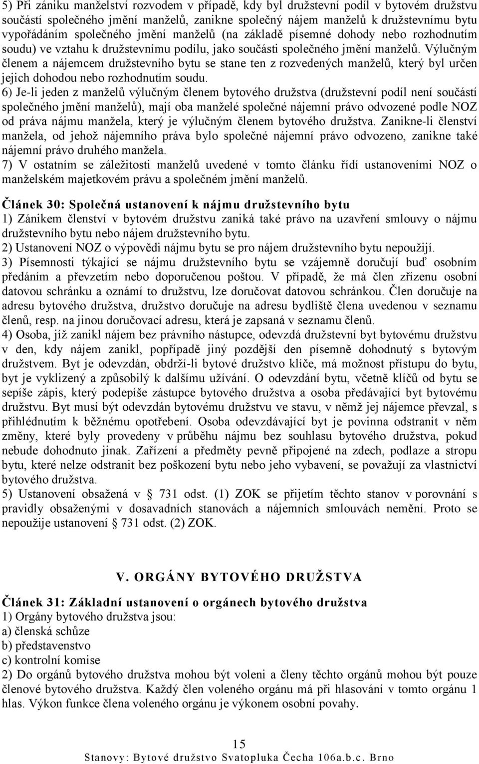 Výlučným členem a nájemcem družstevního bytu se stane ten z rozvedených manželů, který byl určen jejich dohodou nebo rozhodnutím soudu.