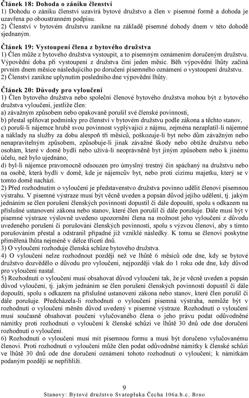 Článek 19: Vystoupení člena z bytového družstva 1) Člen může z bytového družstva vystoupit, a to písemným oznámením doručeným družstvu. Výpovědní doba při vystoupení z družstva činí jeden měsíc.