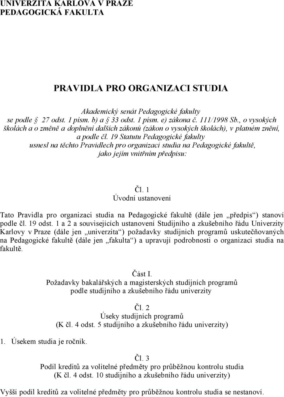 19 Statutu Pedagogické fakulty usnesl na těchto Pravidlech pro organizaci studia na Pedagogické fakultě, jako jejím vnitřním předpisu: Čl.