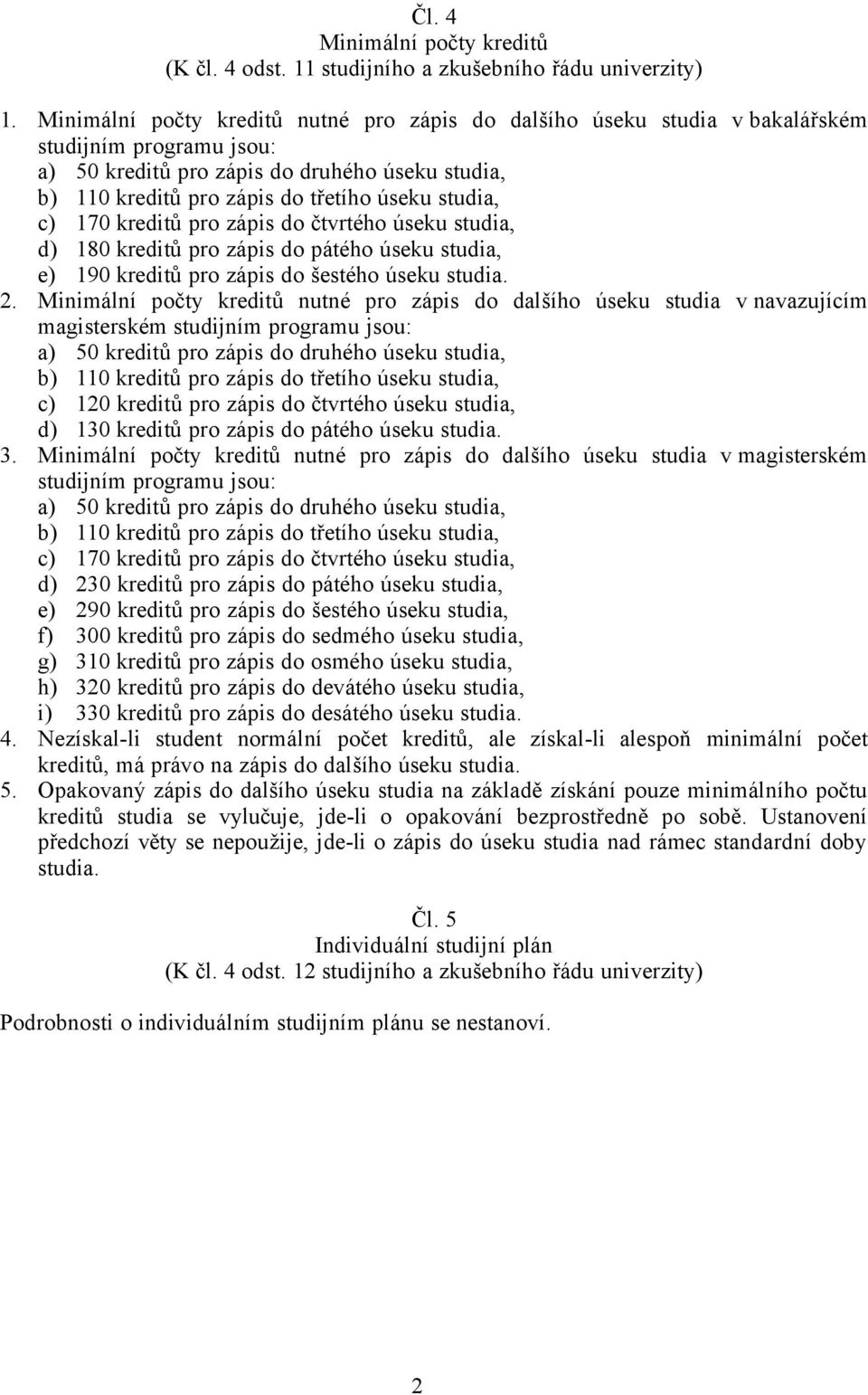 studia, c) 170 kreditů pro zápis do čtvrtého úseku studia, d) 180 kreditů pro zápis do pátého úseku studia, e) 190 kreditů pro zápis do šestého úseku studia. 2.