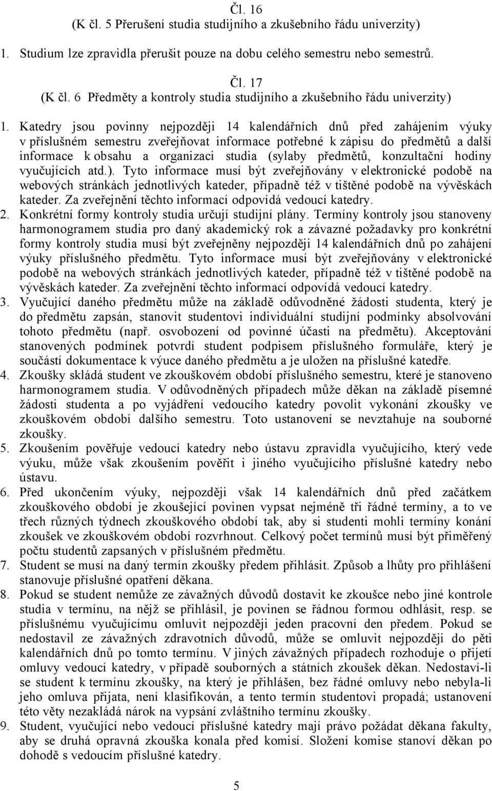 Katedry jsou povinny nejpozději 14 kalendářních dnů před zahájením výuky v příslušném semestru zveřejňovat informace potřebné k zápisu do předmětů a další informace k obsahu a organizaci studia