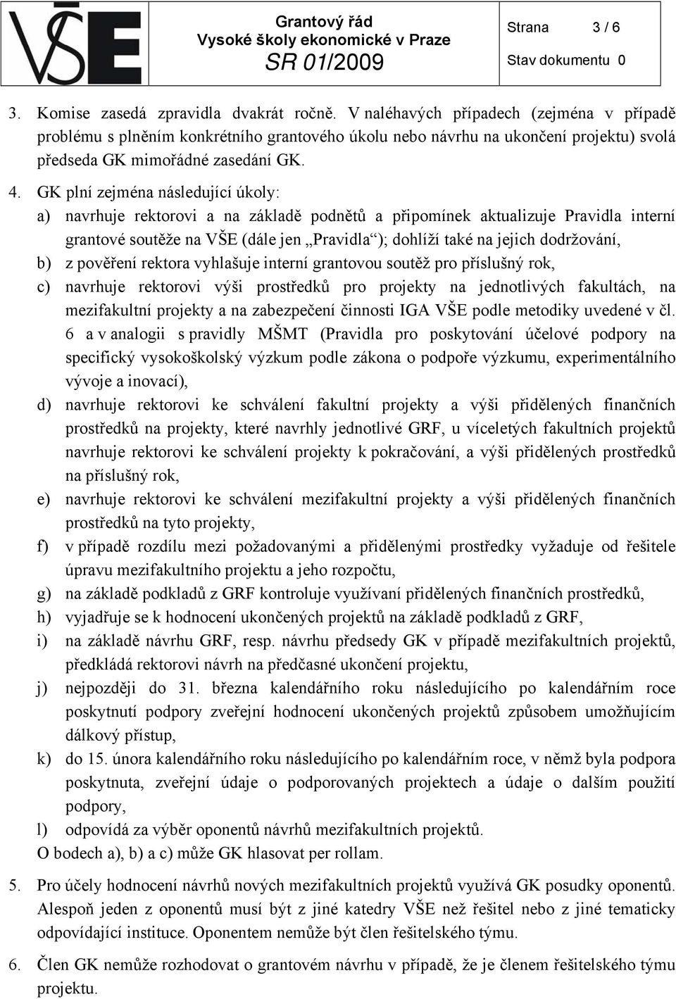 GK plní zejména následující úkoly: a) navrhuje rektorov a na základě podnětů a přpomínek aktualzuje Pravdla nterní grantové soutěže na VŠE (dále jen Pravdla ); dohlíží také na jejch dodržování, b) z