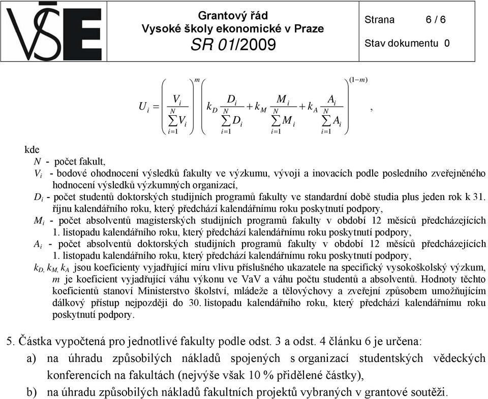 říjnu kalendářního roku, který předchází kalendářnímu roku poskytnutí podpory, M - počet absolventů magsterských studjních programů fakulty v období 2 měsíců předcházejících.