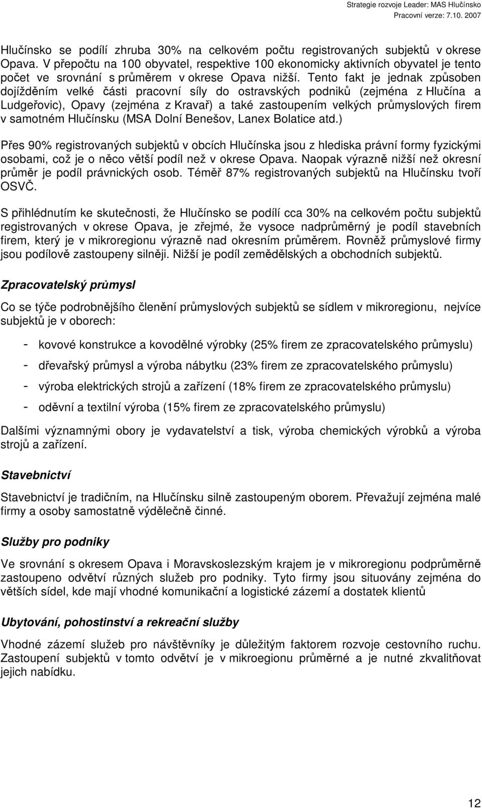 Tento fakt je jednak způsoben dojížděním velké části pracovní síly do ostravských podniků (zejména z Hlučína a Ludgeřovic), Opavy (zejména z Kravař) a také zastoupením velkých průmyslových firem v