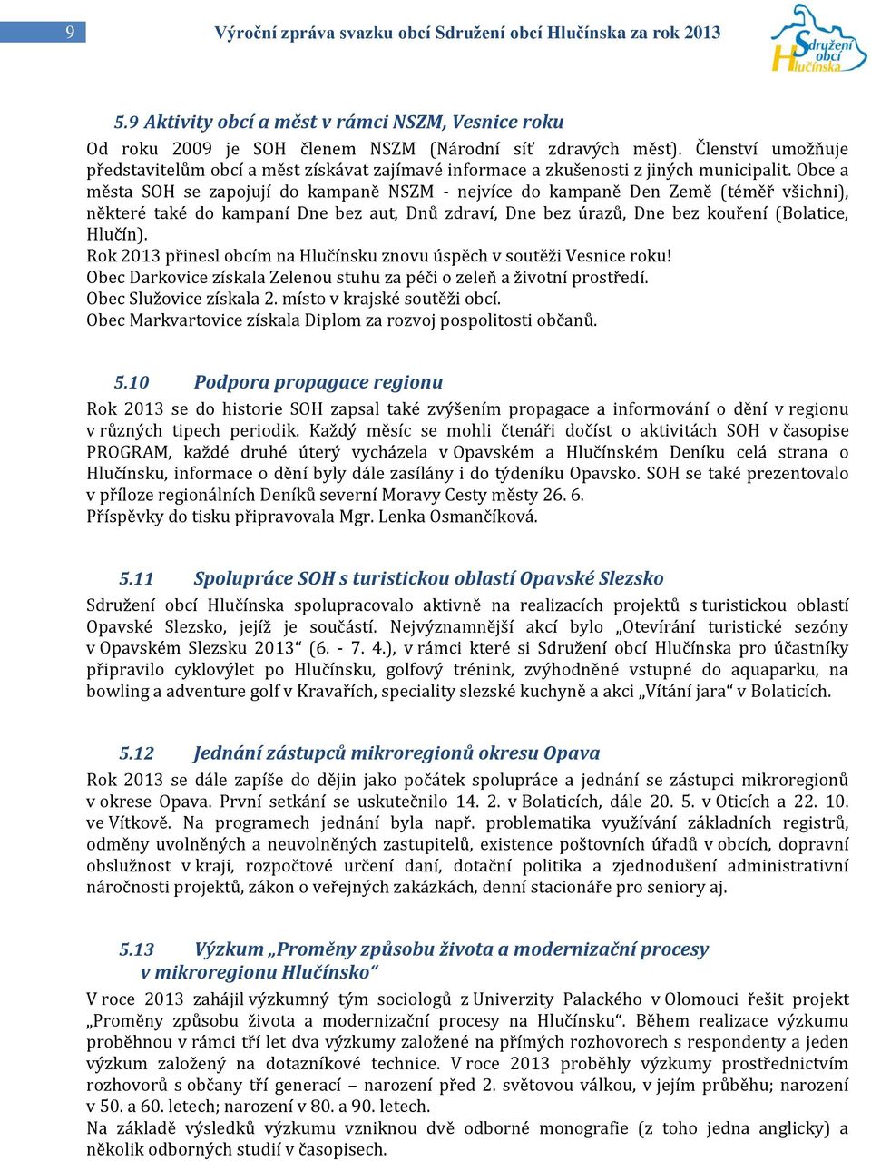 Obce a města SOH se zapojují do kampaně NSZM - nejvíce do kampaně Den Země (téměř všichni), některé také do kampaní Dne bez aut, Dnů zdraví, Dne bez úrazů, Dne bez kouření (Bolatice, Hlučín).