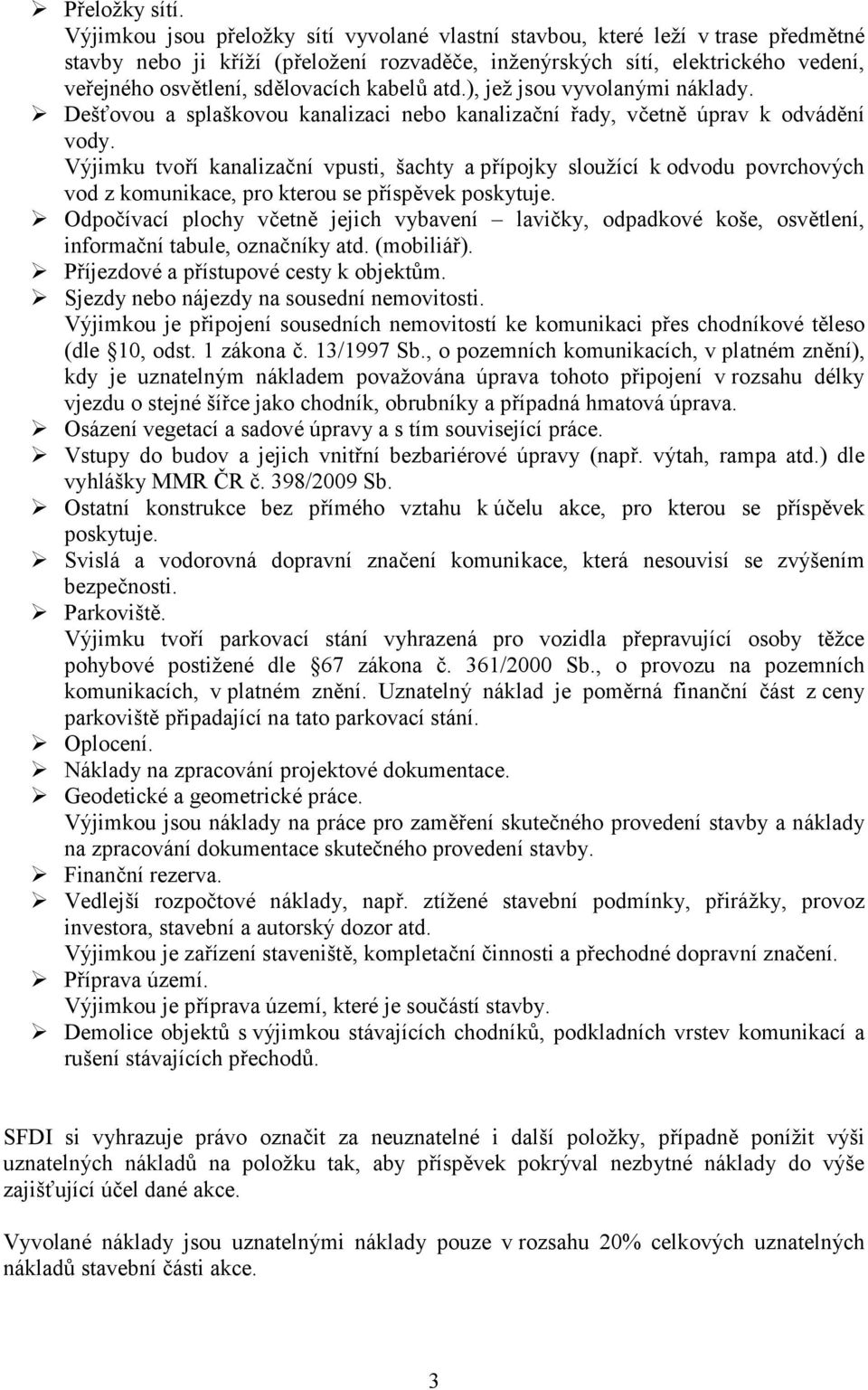 kabelů atd.), jež jsou vyvolanými náklady. Dešťovou a splaškovou kanalizaci nebo kanalizační řady, včetně úprav k odvádění vody.