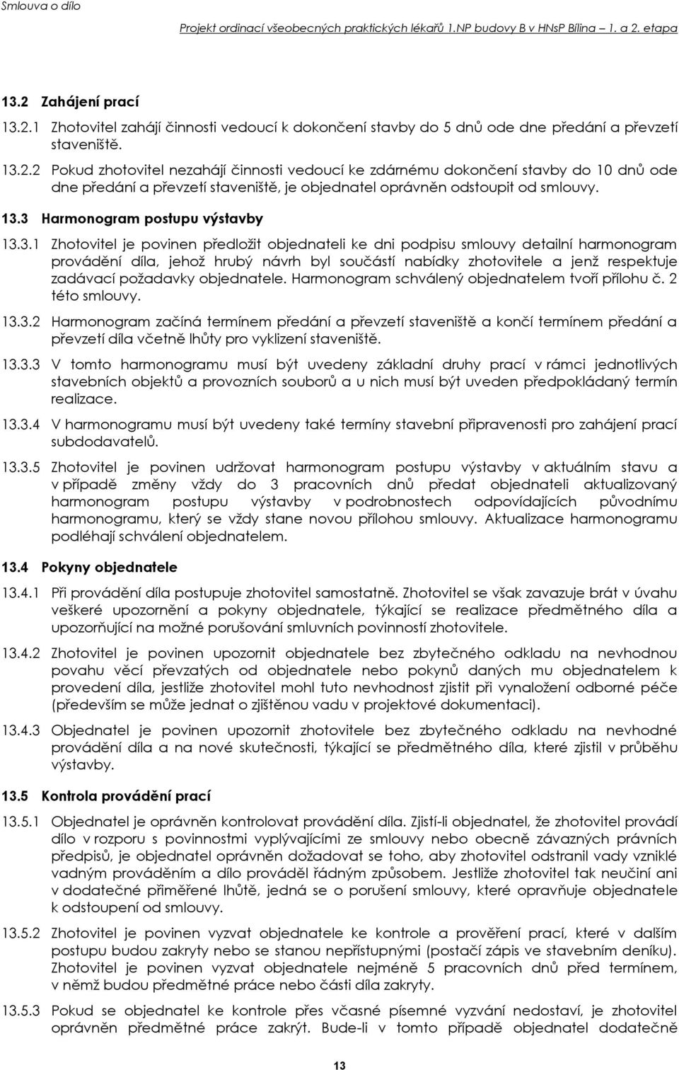 jenž respektuje zadávací požadavky objednatele. Harmonogram schválený objednatelem tvoří přílohu č. 2 této smlouvy. 13.