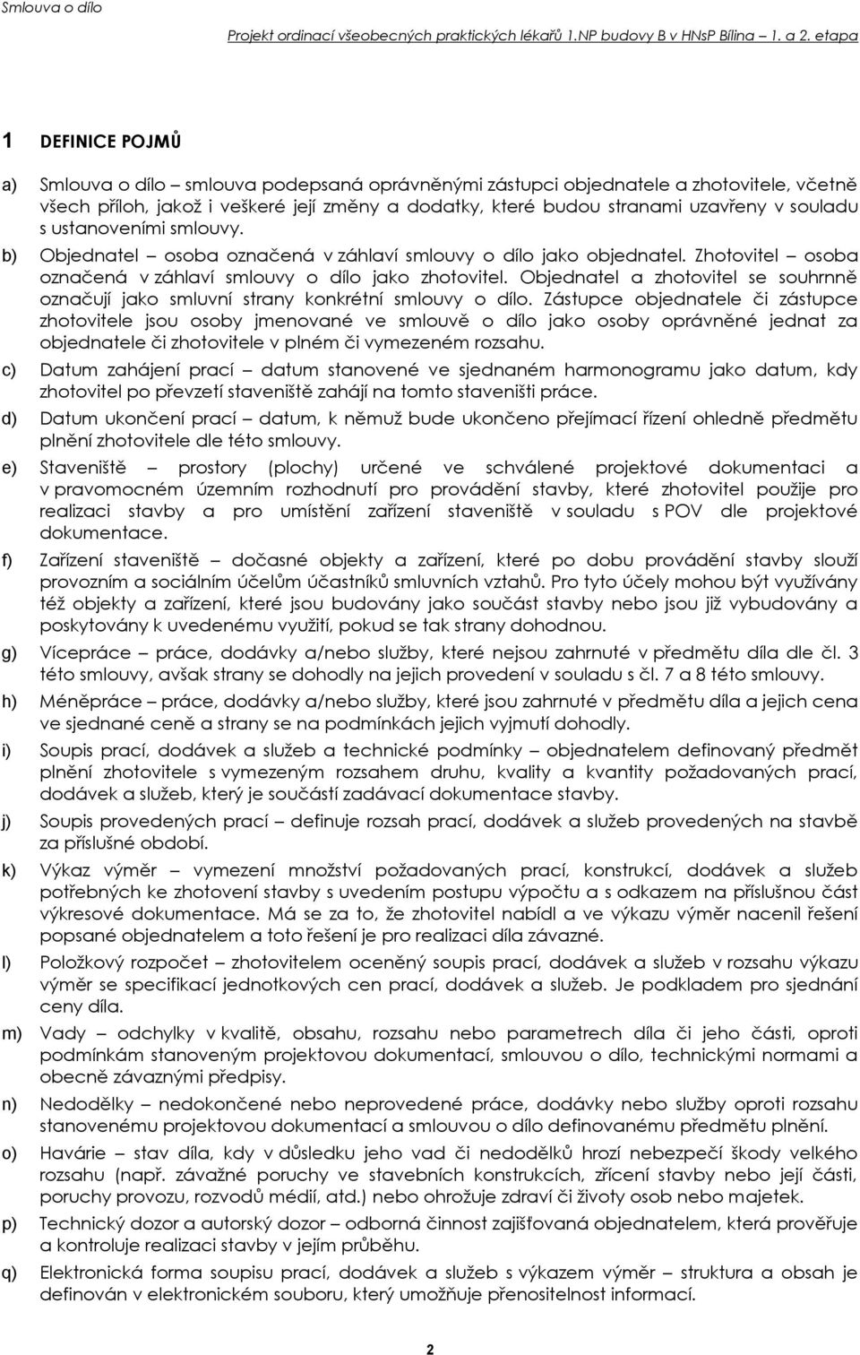Objednatel a zhotovitel se souhrnně označují jako smluvní strany konkrétní smlouvy o dílo.