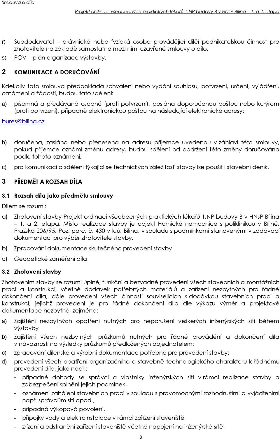 potvrzení), poslána doporučenou poštou nebo kurýrem (proti potvrzení), případně elektronickou poštou na následující elektronické adresy: bures@bilina.