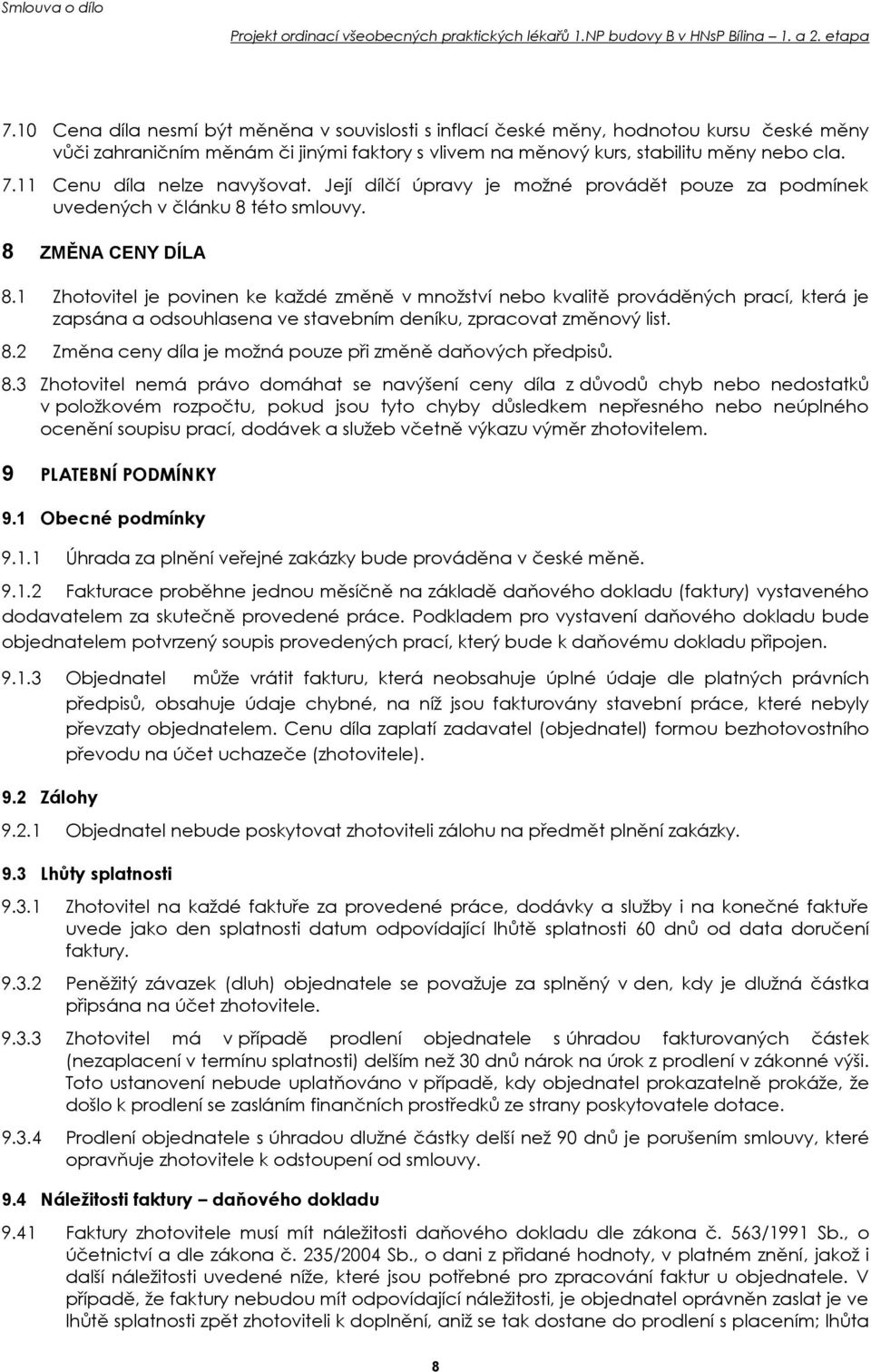 1 Zhotovitel je povinen ke každé změně v množství nebo kvalitě prováděných prací, která je zapsána a odsouhlasena ve stavebním deníku, zpracovat změnový list. 8.