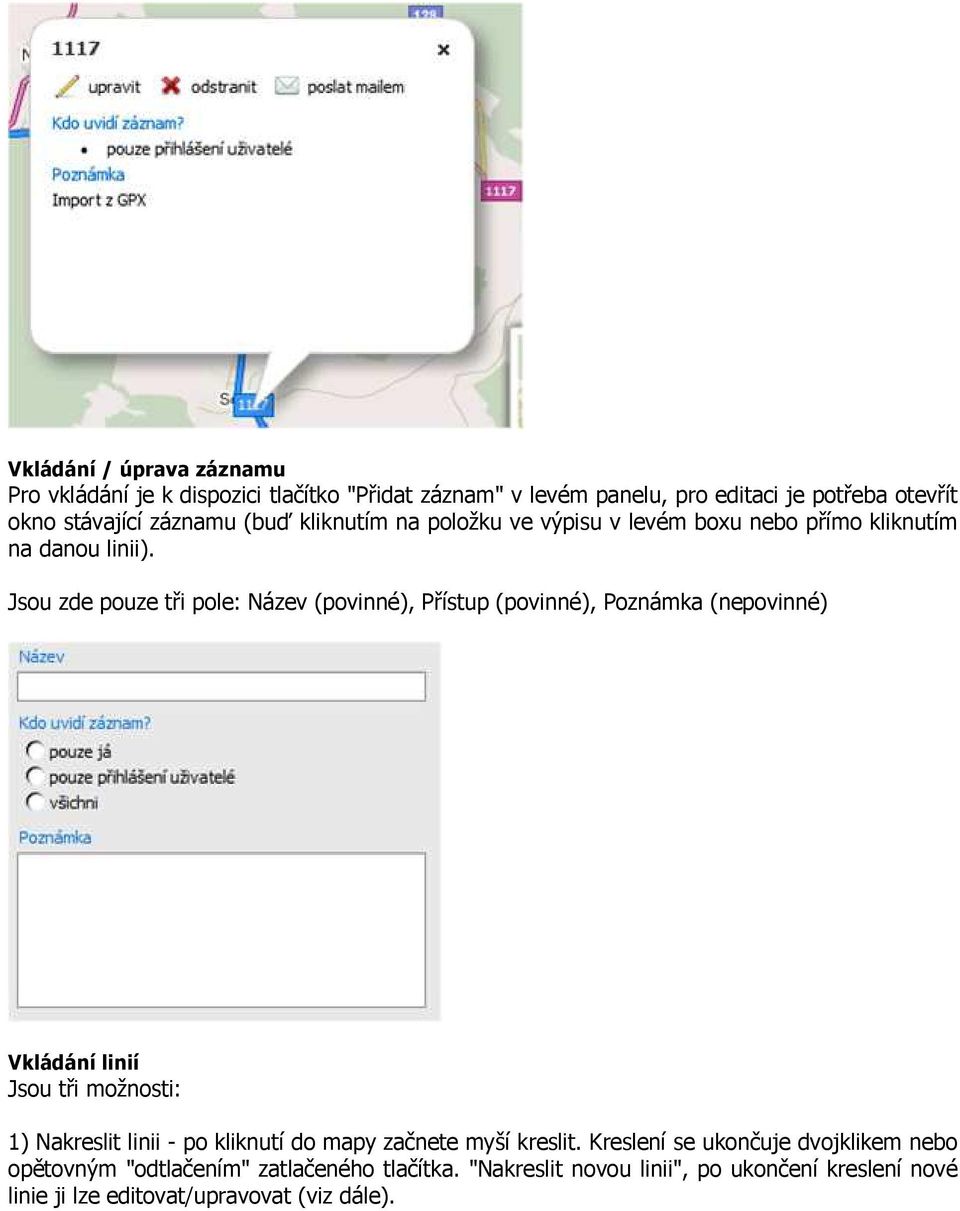 Jsou zde pouze tři pole: Název (povinné), Přístup (povinné), Poznámka (nepovinné) Vkládání linií Jsou tři možnosti: 1) Nakreslit linii - po