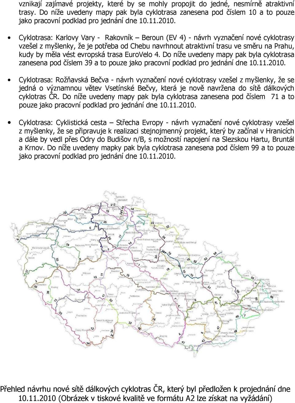 Cyklotrasa: Karlovy Vary - Rakovník Beroun (EV 4) - návrh vyznačení nové cyklotrasy vzešel z myšlenky, že je potřeba od Chebu navrhnout atraktivní trasu ve směru na Prahu, kudy by měla vést evropská