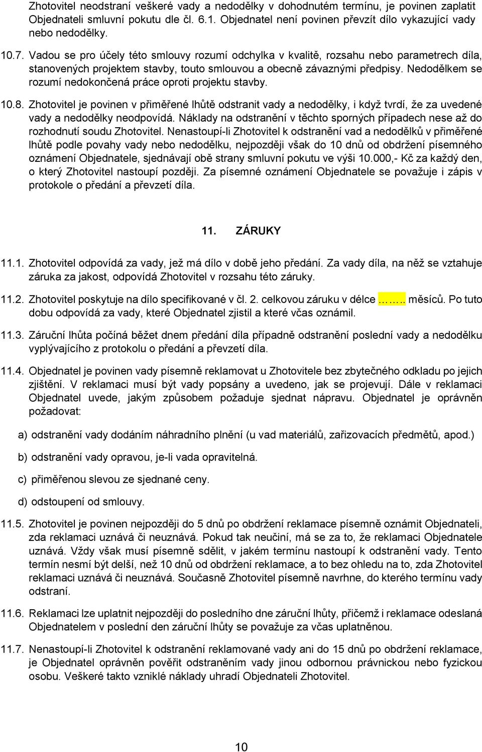 Nedodělkem se rozumí nedokončená práce oproti projektu stavby. 10.8. Zhotovitel je povinen v přiměřené lhůtě odstranit vady a nedodělky, i když tvrdí, že za uvedené vady a nedodělky neodpovídá.