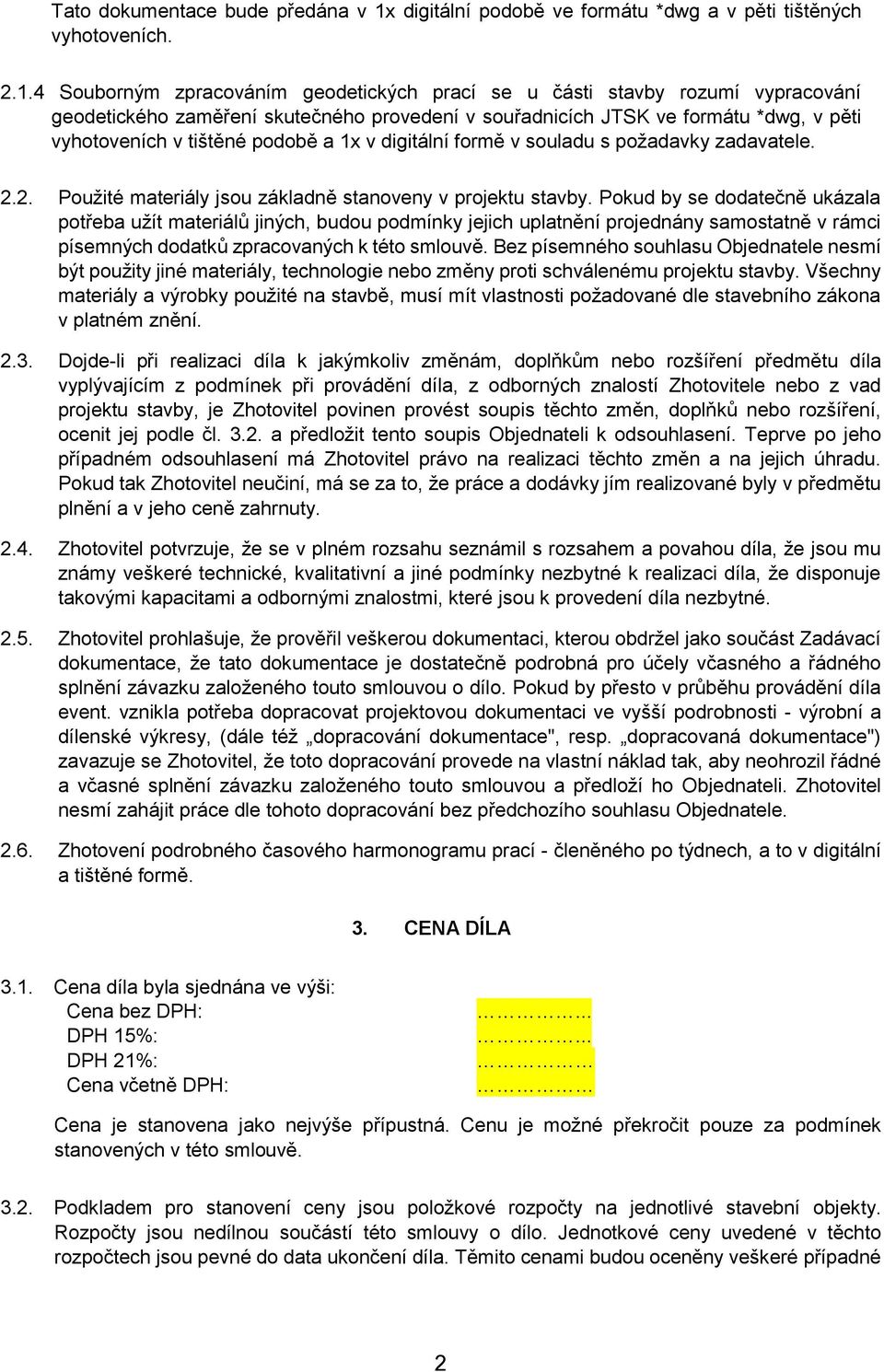 4 Souborným zpracováním geodetických prací se u části stavby rozumí vypracování geodetického zaměření skutečného provedení v souřadnicích JTSK ve formátu *dwg, v pěti vyhotoveních v tištěné podobě a