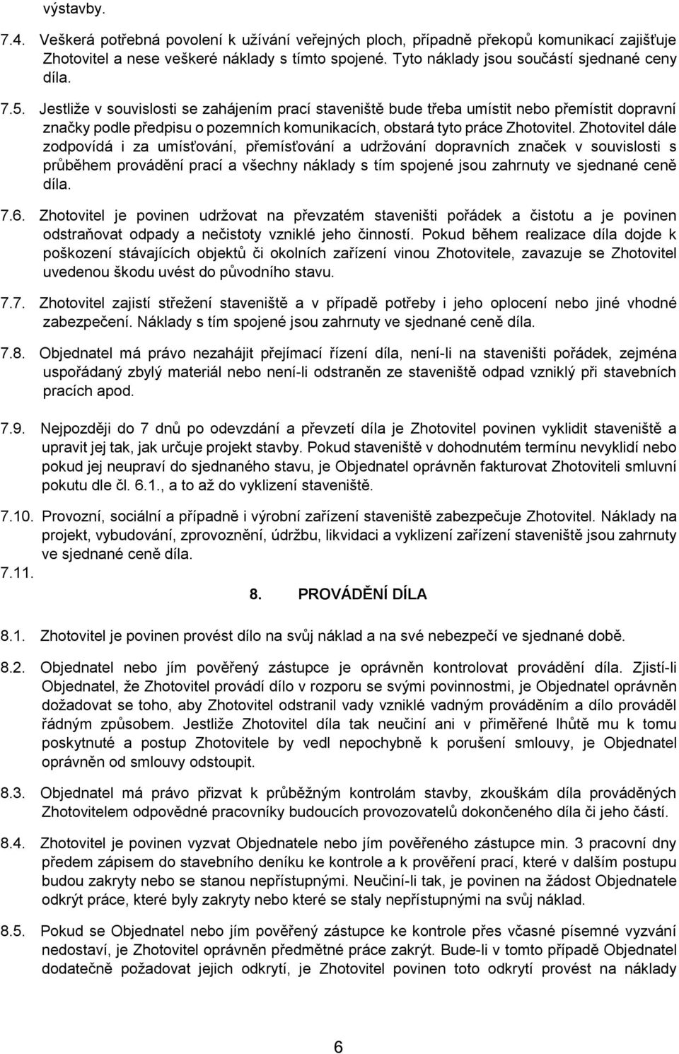 Jestliže v souvislosti se zahájením prací staveniště bude třeba umístit nebo přemístit dopravní značky podle předpisu o pozemních komunikacích, obstará tyto práce Zhotovitel.