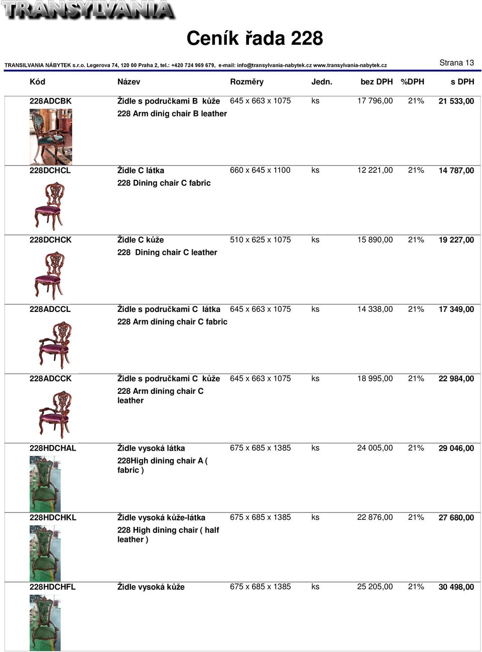 dining chair C fabric 228ADCCK Židle s područkami C kůže 645 x 663 x 1075 ks 18 995,00 21% 22 984,00 228 Arm dining chair C leather 228HDCHAL Židle vysoká látka 675 x 685 x 1385 ks 24 005,00 21% 29