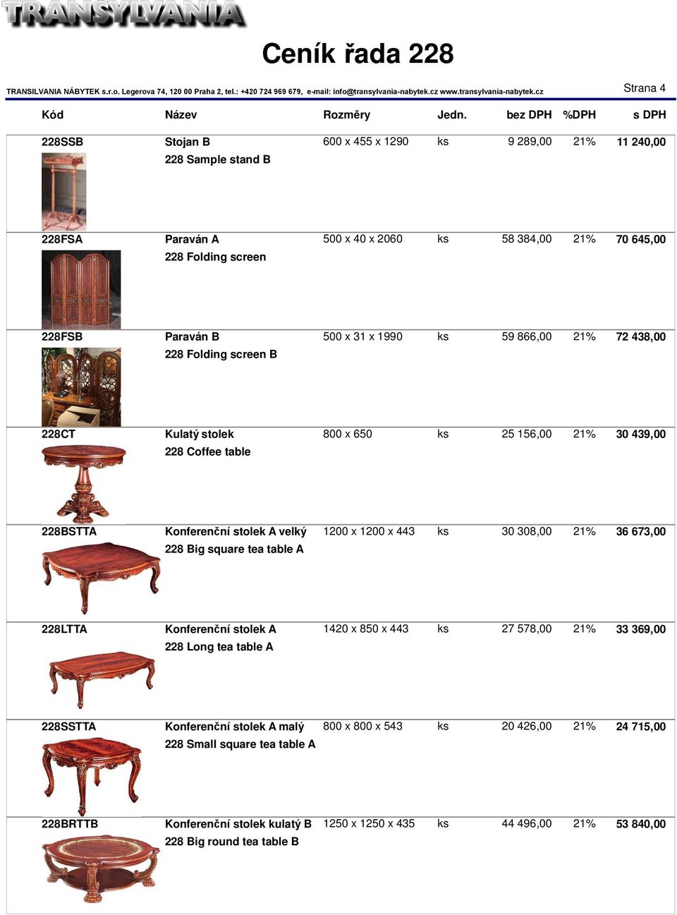 1200 x 443 ks 30 308,00 21% 36 673,00 228 Big square tea table A 228LTTA Konferenční stolek A 1420 x 850 x 443 ks 27 578,00 21% 33 369,00 228 Long tea table A 228SSTTA Konferenční