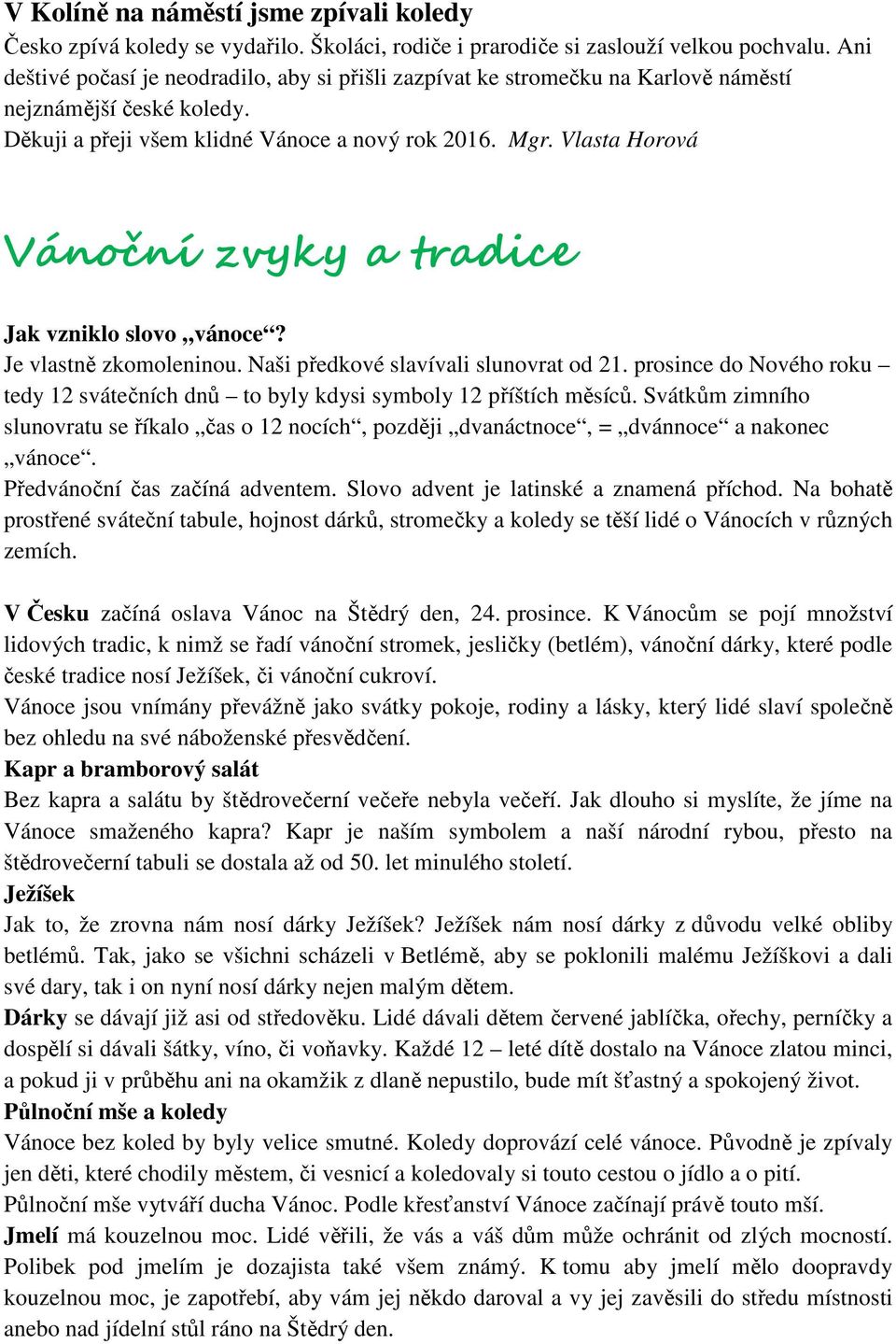 Vlasta Horová Vánoční zvyky a tradice Jak vzniklo slovo vánoce? Je vlastně zkomoleninou. Naši předkové slavívali slunovrat od 21.