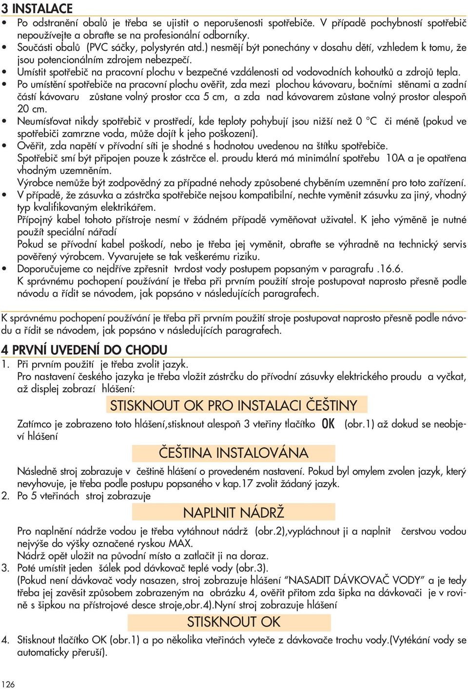 Umístit spotfiebiã na pracovní plochu v bezpeãné vzdálenosti od vodovodních kohoutkû a zdrojû tepla.