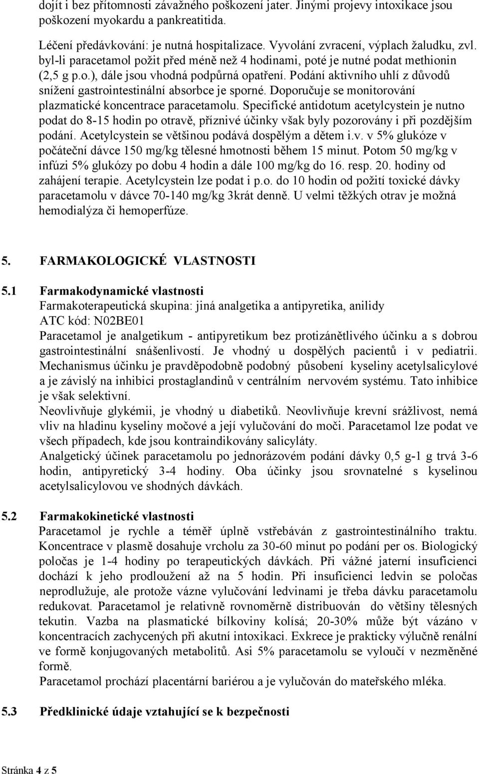 Podání aktivního uhlí z důvodů snížení gastrointestinální absorbce je sporné. Doporučuje se monitorování plazmatické koncentrace paracetamolu.