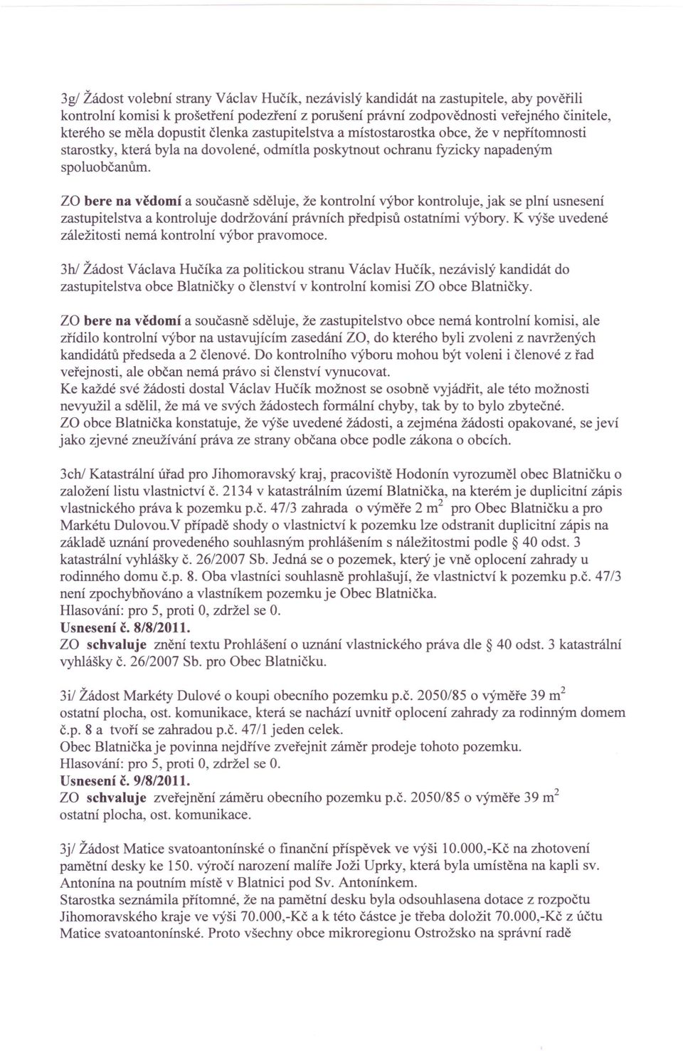ZO bere na vědomí a současně sděluje, že kontrolní výbor kontroluje, jak se plní usnesení zastupitelstva a kontroluje dodržování právních předpisů ostatními výbory.