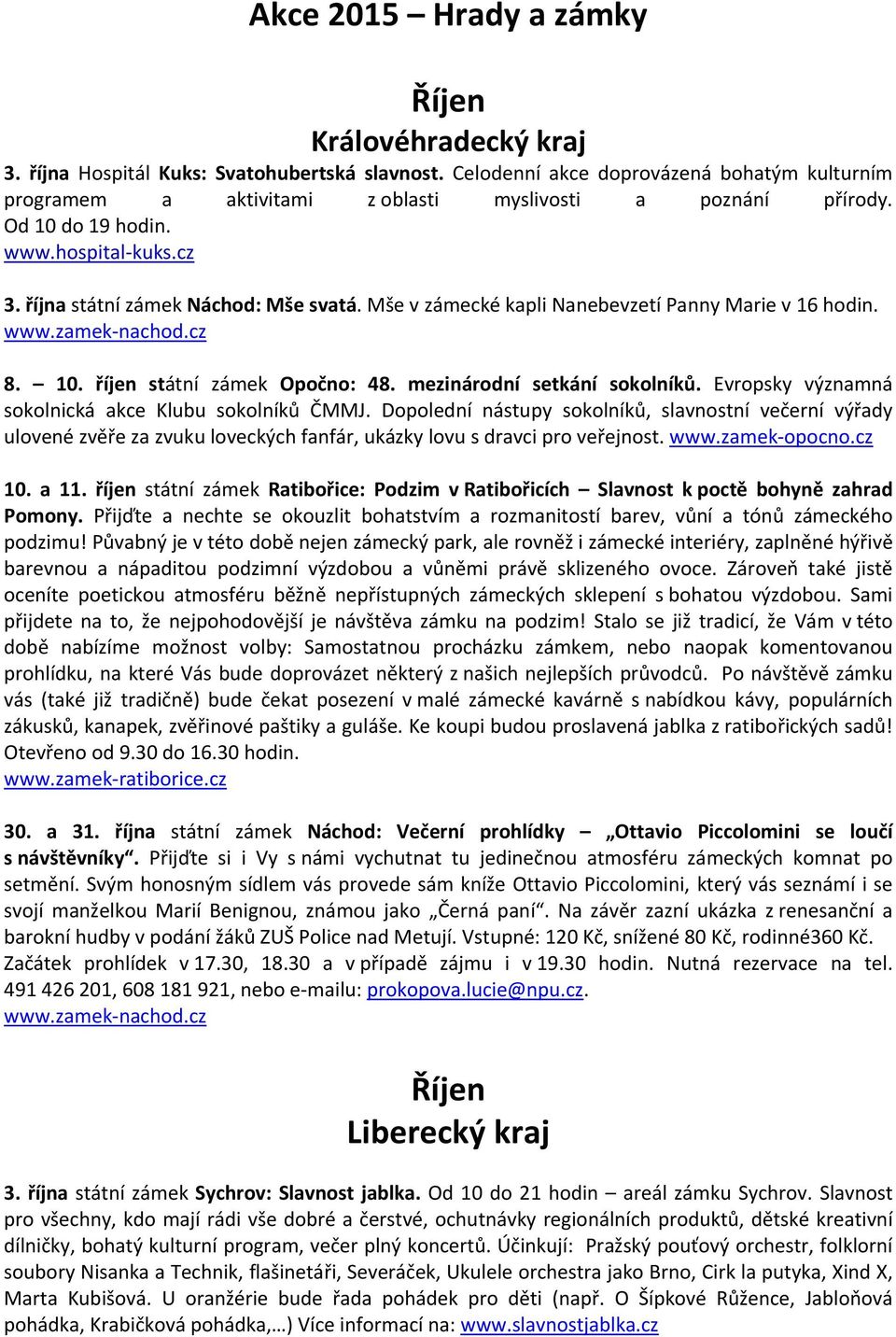 Mše v zámecké kapli Nanebevzetí Panny Marie v 16 hodin. 8. 10. říjen státní zámek Opočno: 48. mezinárodní setkání sokolníků. Evropsky významná sokolnická akce Klubu sokolníků ČMMJ.