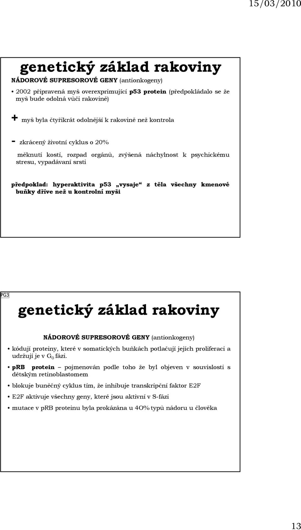 kmenové buňky dříve než u kontrolní myši PG3 genetický základ rakoviny NÁDOROVÉ SUPRESOROVÉ GENY (antionkogeny) kódují proteiny, které v somatických buňkách potlačují jejích j proliferaci a udržují