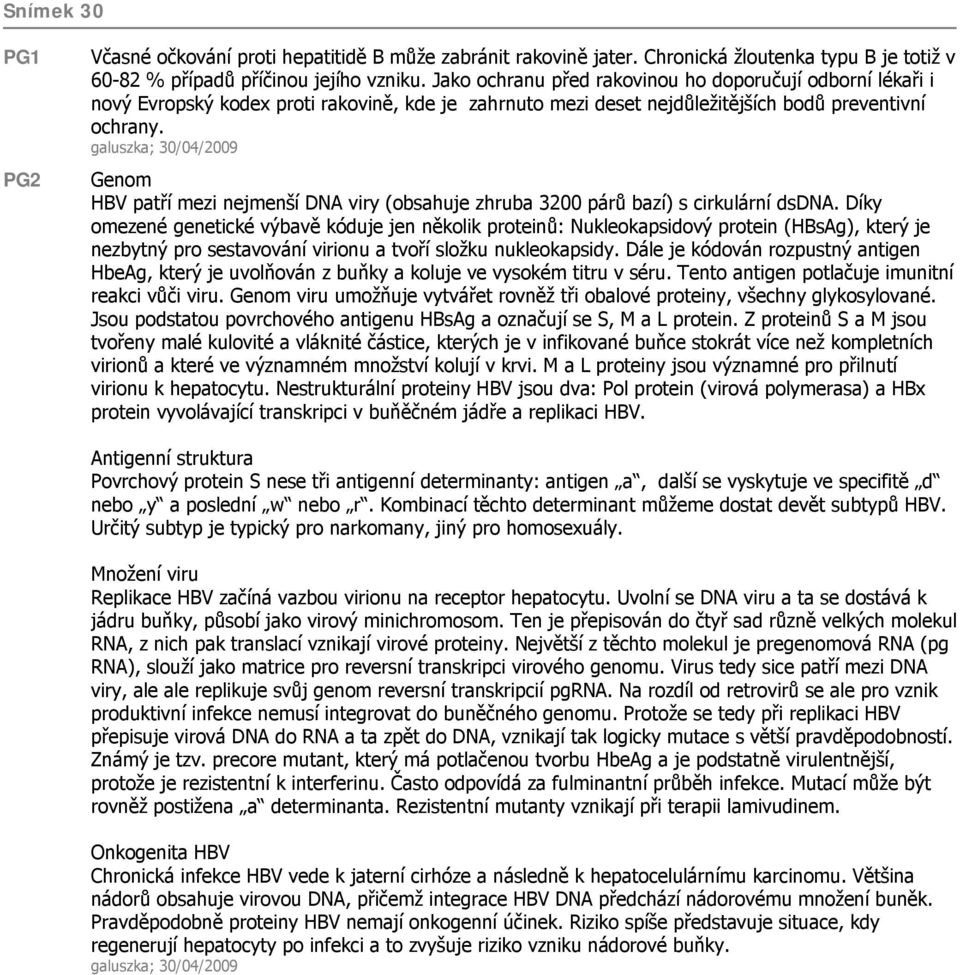 galuszka; 30/04/2009 Genom HBV patří mezi nejmenší DNA viry (obsahuje zhruba 3200 párů bazí) s cirkulární dsdna.