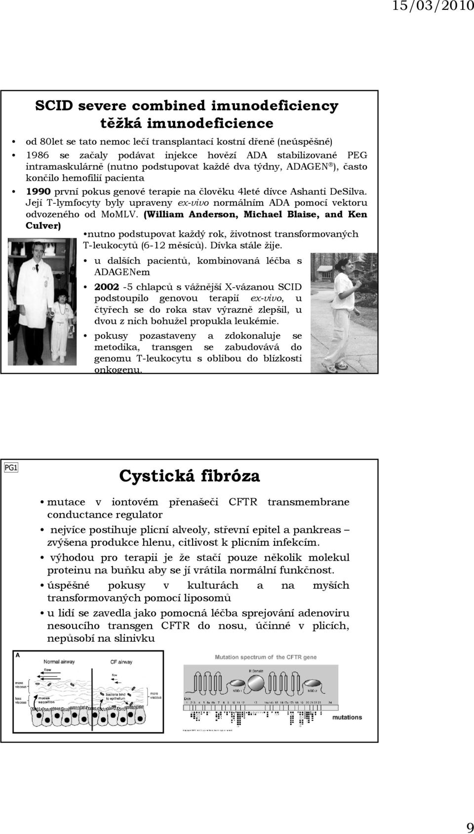 Její T-lymfocyty byly upraveny ex-vivo normálním ADA pomocí vektoru odvozeného od MoMLV.