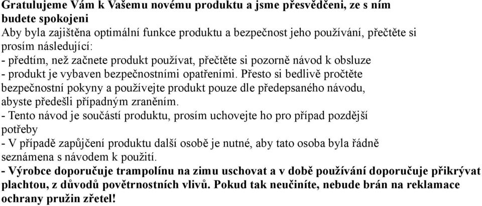 Přesto si bedlivě pročtěte bezpečnostní pokyny a používejte produkt pouze dle předepsaného návodu, abyste předešli případným zraněním.