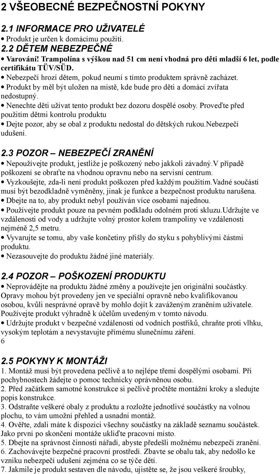 Produkt by měl být uložen na místě, kde bude pro děti a domácí zvířata nedostupný. Nenechte děti užívat tento produkt bez dozoru dospělé osoby.